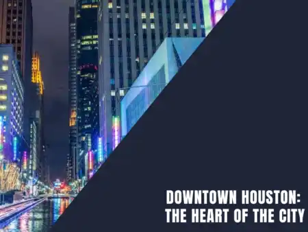 Downtown Houston Texas: The Heart of the City