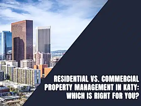 Read more about the article Residential vs. Commercial Property Management in Katy: Which is Right for You?