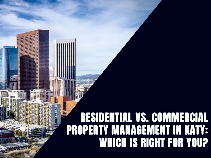 You are currently viewing Residential vs. Commercial Property Management in Katy: Which is Right for You?